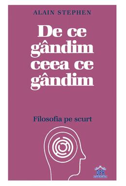 Copertă produs De ce g&acirc;ndim ceea ce g&acirc;ndim: Filosofia pe scurt