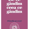 Copertă produs De ce g&acirc;ndim ceea ce g&acirc;ndim: Filosofia pe scurt - gallery small 