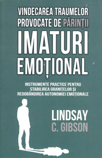 Vindecarea traumelor provocate de părinții imaturi emoțional - Paperback brosat - Lindsay C. Gibson - Herald