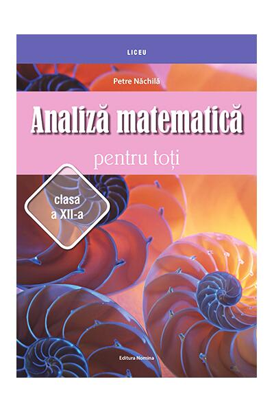 Analiză matematică pentru toţi &ndash; clasa a XII-a