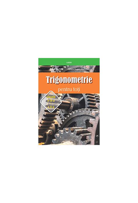 Copertă produs Trigonometrie pentru toţi &ndash; clasele a IX-a &ndash; a X-a