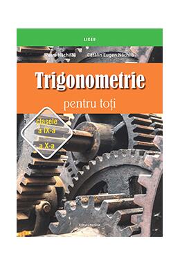 Copertă produs Trigonometrie pentru toţi &ndash; clasele a IX-a &ndash; a X-a