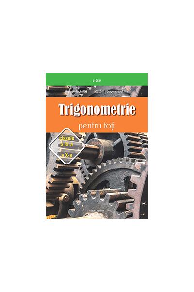 Trigonometrie pentru toţi &ndash; clasele a IX-a &ndash; a X-a