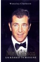 Mel Gibson: un bărbat &icirc;n misiune