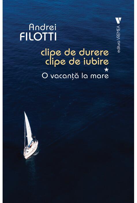Copertă produs O vacanță la mare. Clipe de durere, clipe de iubire (Vol. 1)