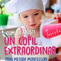 Copertă produs Cum să crești un copil extraordinar prin metoda Montessori - gallery small 