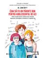 Copertă produs Cum să fii un părinte bun pentru adolescentul de azi - thumb 1