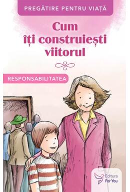 Copertă produs Cum &icirc;ți construiești viitorul. Responsabilitatea