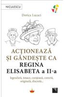 Acționează și g&acirc;ndește ca Regina Elisabeta a II-a