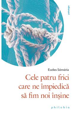 Copertă produs Cele patru frici care ne &icirc;mpiedică să fim noi &icirc;nșine