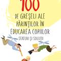 Copertă produs 100 de greșeli ale părinților &icirc;n educarea copiilor - gallery small 