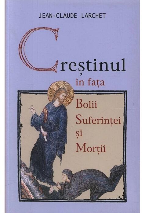 Copertă produs Creştinul &icirc;n faţa bolii, suferinţei şi morţii