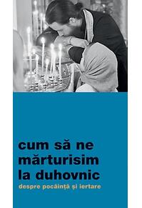 Copertă produs Cum să ne mărturisim la duhovnic