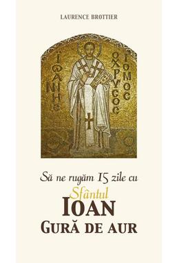 Copertă produs Să ne rugăm 15 zile cu Sfântul Ioan Gură de Aur