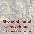 Copertă produs Bizantini, latini și musulmani &icirc;n perioada cruciadelor - gallery small 