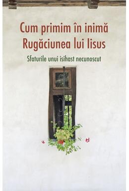 Copertă produs Cum primim &icirc;n inimă Rugăciunea lui Iisus