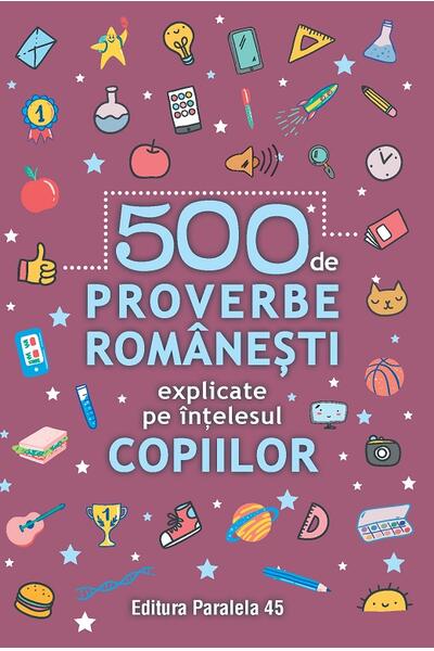 500 de proverbe rom&acirc;nești explicate pe &icirc;nțelesul copiilor