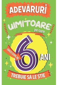 Copertă produs Adevăruri uimitoare pe care orice copil de 6 ani trebuie să le știe