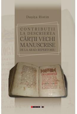 Copertă produs Contribuţii la descrierea cărţii vechi manuscrise de la Arad: repertoriu
