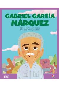 Copertă produs Gabriel García Marquez. Romancierul care a scris „Un veac de singurătate”. Seria micii mei eroi (Vol. 58)