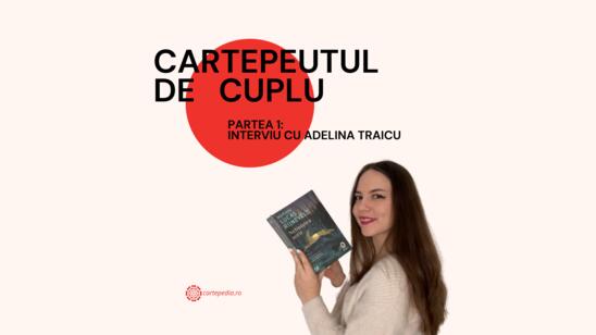 Cartepeutul de cuplu: Interviu cu Adelina Traicu
