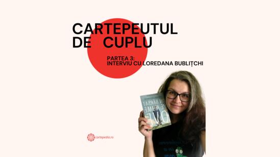 Cartepeutul de Cuplu: Interviu cu Loredana Bublițchi