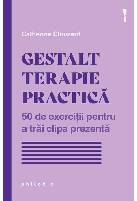 Copertă produs Gestalt terapie practică. 50 de exerciții pentru a trăi clipa prezentă