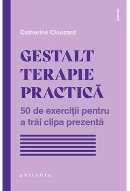 Copertă produs Gestalt terapie practică. 50 de exerciții pentru a trăi clipa prezentă