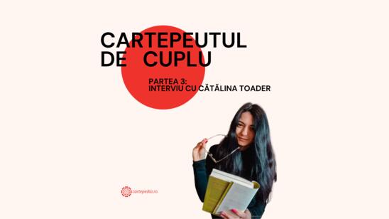 Cartepeutul de Cuplu: Interviu cu Cătălina Toader