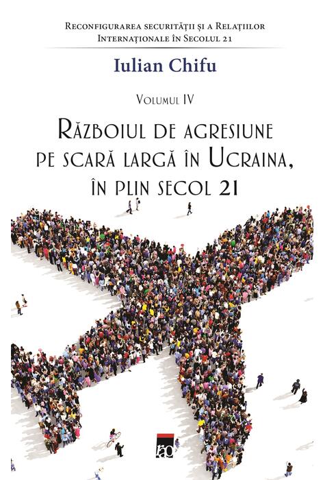 Copertă produs Războiul de agresiune pe scară largă &icirc;n Ucraina, &icirc;n plin secol 21 (Vol. 4)