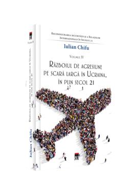 Copertă produs Războiul de agresiune pe scară largă &icirc;n Ucraina, &icirc;n plin secol 21 (Vol. 4)