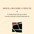 Copertă produs Dificila regăsire a virtuții &mdash; Un dialog despre Europa seculară, eroismul ucrainean şi sf&acirc;rşitul imperiului rus - gallery small 