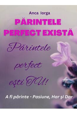 Copertă produs Părintele perfect există. Părintele perfect ești TU!