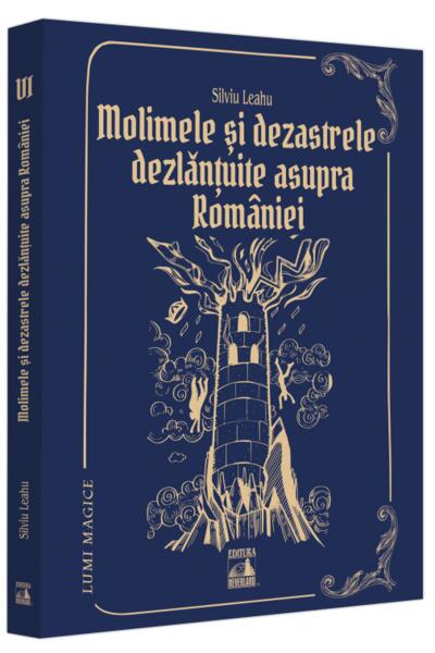 Molimele și dezastrele dezlănțuite asupra Rom&acirc;niei (Vol. 6)