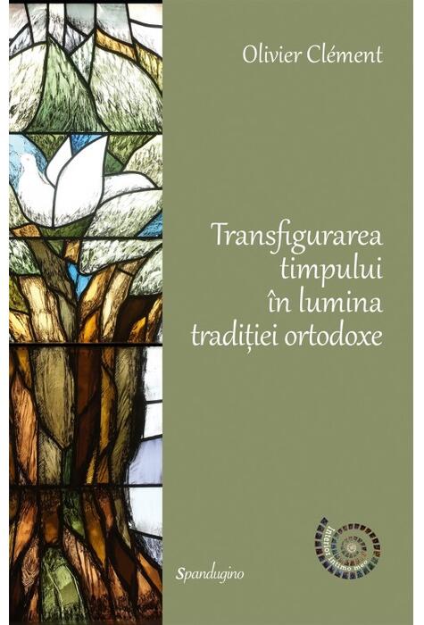 Copertă produs Transfigurarea timpului &icirc;n lumina tradiției ortodoxe