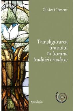 Copertă produs Transfigurarea timpului &icirc;n lumina tradiției ortodoxe