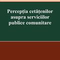 Copertă produs Percepția cetățenilor asupra serviciilor publice comunitare - gallery small 