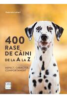 400 rase de c&acirc;ini de la A la Z - Aspect, caracter, comportament