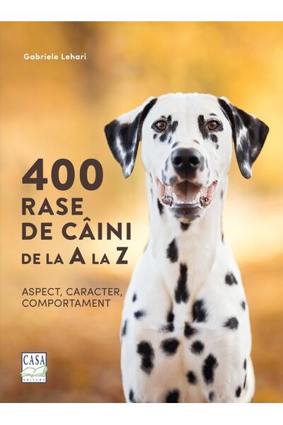 400 rase de c&acirc;ini de la A la Z - Aspect, caracter, comportament