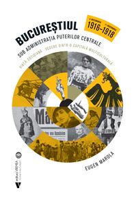 Copertă produs Bucureștiul sub administrația Puterilor Centrale. 6 decembrie 1916 - 11 noiembrie 1918
