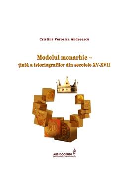 Copertă produs Modelul monarhic &ndash; țintă a istoriografilor din secolele XV-XVII
