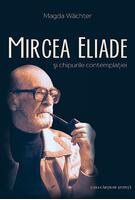 Mircea Eliade și chipurile contemplației