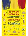 Copertă produs 500 de adevăruri uimitoare despre Rom&acirc;nia - thumb 1