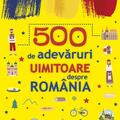 Copertă produs 500 de adevăruri uimitoare despre Rom&acirc;nia - gallery small 