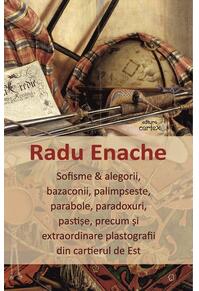 Copertă produs Sofisme & alegorii, bazaconii, palimpseste, parabole, paradoxuri, pastișe, precum și extraordinare plastografii din cartierul de Est