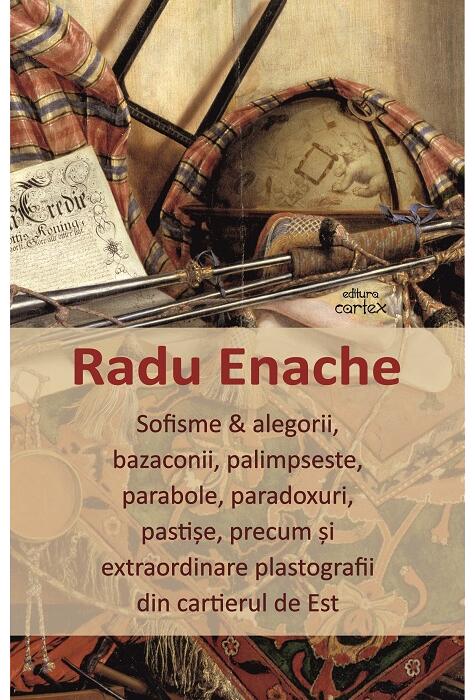 Copertă produs Sofisme & alegorii, bazaconii, palimpseste, parabole, paradoxuri, pastișe, precum și extraordinare plastografii din cartierul de Est