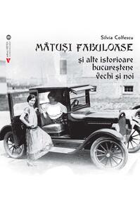 Copertă produs Mătuși fabuloase și alte istorioare bucureștene vechi și noi