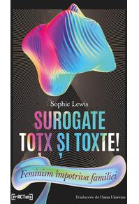 Copertă produs Surogate toțx și toxte! Feminism împotriva familiei