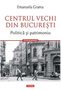 Copertă produs Centrul Vechi din Bucureşti. Politică și patrimoniu