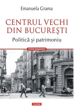 Copertă produs Centrul Vechi din Bucureşti. Politică și patrimoniu